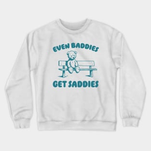 Even Baddies Get Saddies Meme T-Shirt, Retro Weirdcore Tee, Vintage Ironic TShirts, Bear Meme Crewneck Sweatshirt